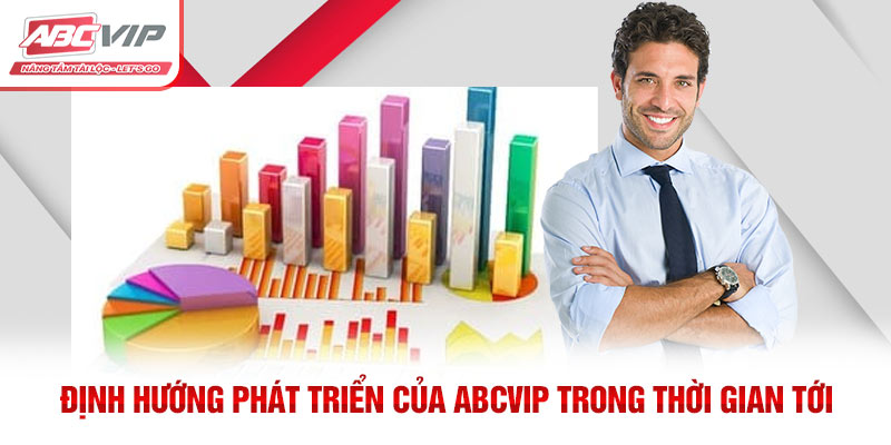 ABCVIP – Liên Minh Giải Trí Trực Tuyến Được Yêu Thích Nhất 4 Định hướng phát triển của ABCVIP trong thời gian tới