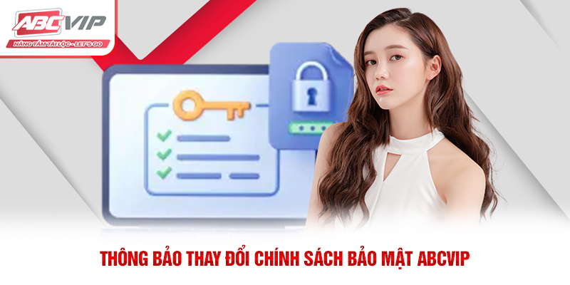 Chính Sách Bảo Mật ABCVIP – Bảo Vệ Thông Tin Người Dùng 4 Thông bảo thay đổi chính sách bảo mật ABCVIP